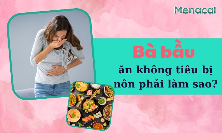 bà bầu ăn không tiêu bị nôn phải làm sao