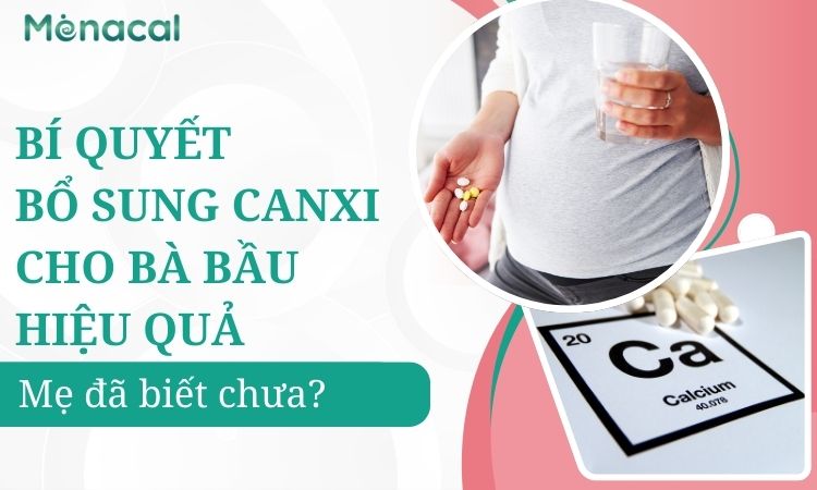 Hướng dẫn bổ sung canxi cho bà bầu hiệu quả - Mẹ đã biết chưa?