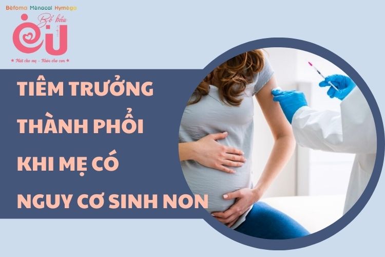 Tiêm trưởng thành phổi là biện pháp y tế cần thiết với mẹ bầu có nguy cơ sinh non