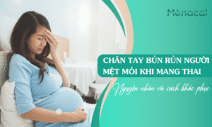 Chân tay bủn rủn người mệt mỏi khi mang thai